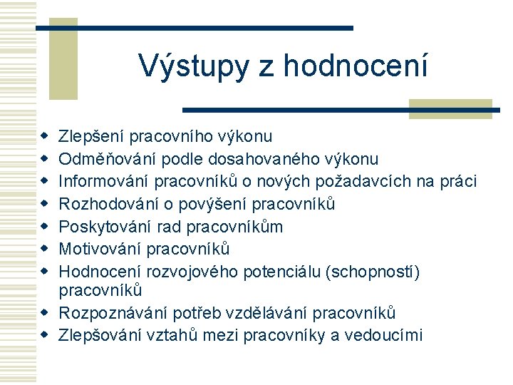 Výstupy z hodnocení w w w w Zlepšení pracovního výkonu Odměňování podle dosahovaného výkonu