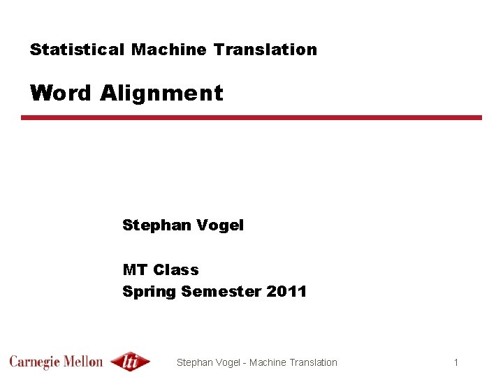 Statistical Machine Translation Word Alignment Stephan Vogel MT Class Spring Semester 2011 Stephan Vogel