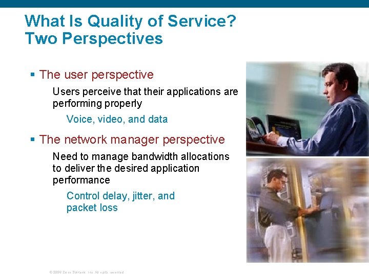 What Is Quality of Service? Two Perspectives § The user perspective Users perceive that