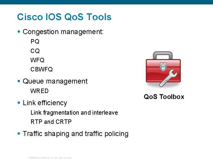 Cisco IOS Qo. S Tools § Congestion management: PQ CQ WFQ CBWFQ § Queue