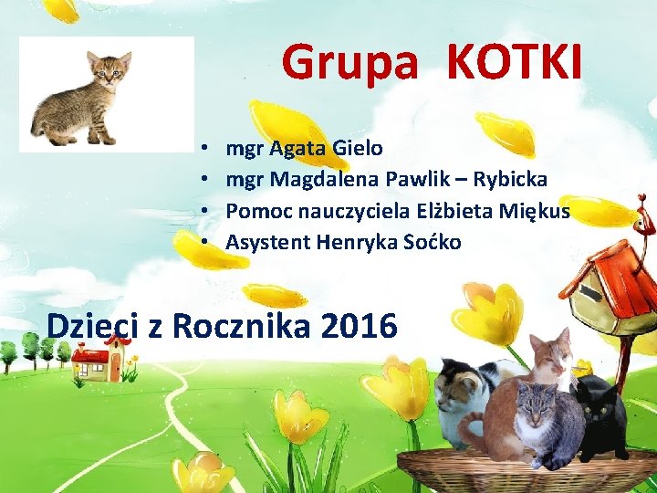 Grupa KOTKI • • mgr Agata Gielo mgr Magdalena Pawlik – Rybicka Pomoc nauczyciela Grupa KOTKI • • mgr Agata Gielo mgr Magdalena Pawlik – Rybicka Pomoc nauczyciela