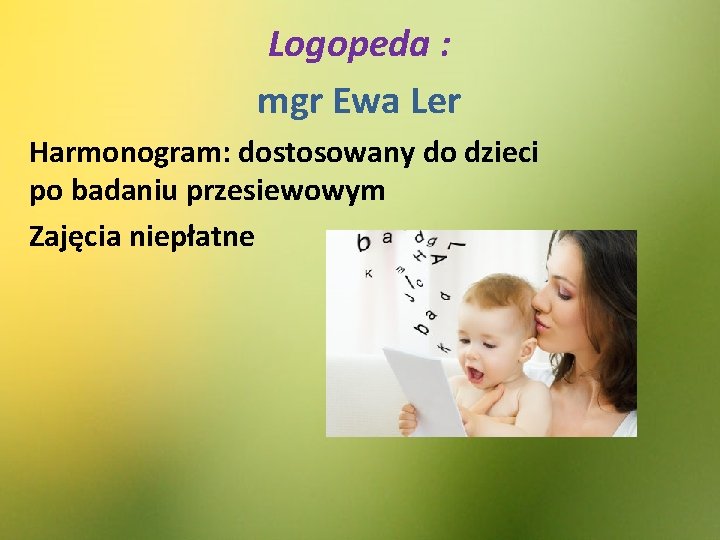 Logopeda : mgr Ewa Ler Harmonogram: dostosowany do dzieci po badaniu przesiewowym Zajęcia niepłatne