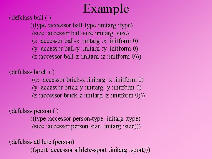 Example (defclass ball ( ) ((type : accessor ball-type : initarg : type) (size