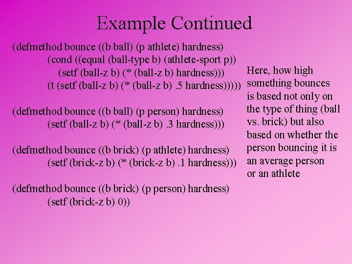 Example Continued (defmethod bounce ((b ball) (p athlete) hardness) (cond ((equal (ball-type b) (athlete-sport