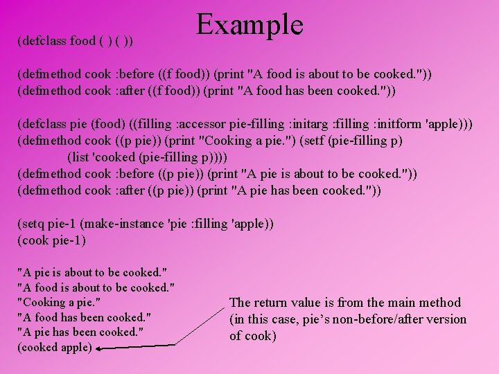 (defclass food ( )) Example (defmethod cook : before ((f food)) (print "A food