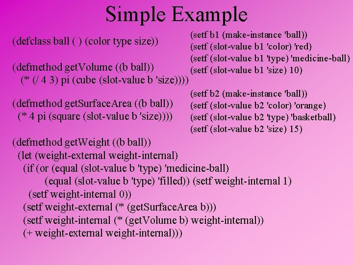 Simple Example (defclass ball ( ) (color type size)) (defmethod get. Volume ((b ball))