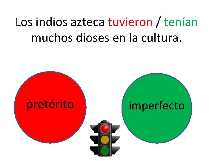 Los indios azteca tuvieron / tenían muchos dioses en la cultura. pretérito imperfecto 