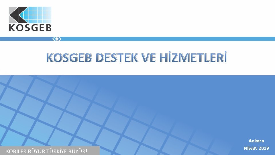 KOSGEB DESTEK VE HİZMETLERİ KOBİLER BÜYÜR TÜRKİYE BÜYÜR! Ankara NİSAN 2019 