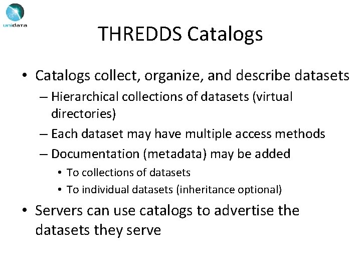 THREDDS Catalogs • Catalogs collect, organize, and describe datasets – Hierarchical collections of datasets