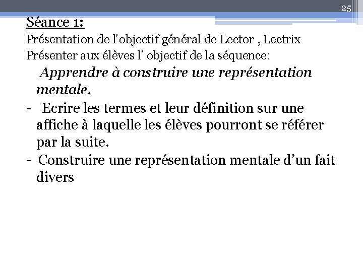 25 Séance 1: Présentation de l’objectif général de Lector , Lectrix Présenter aux élèves