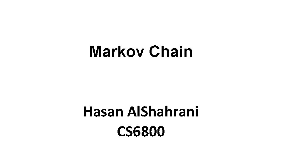 Markov Chain Hasan Al. Shahrani CS 6800 