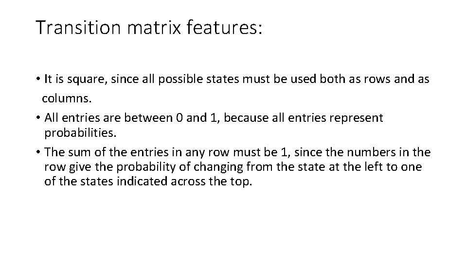 Transition matrix features: • It is square, since all possible states must be used