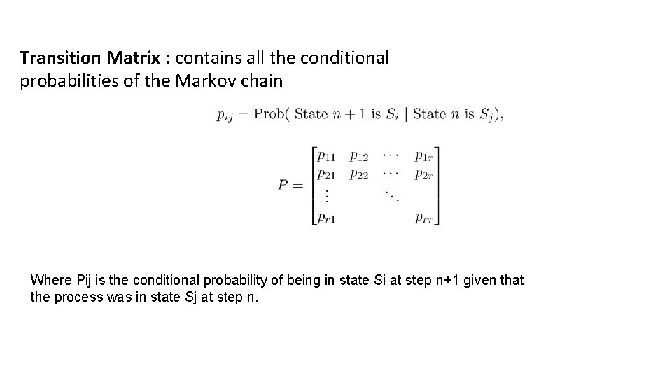 Transition Matrix : contains all the conditional probabilities of the Markov chain Where Pij