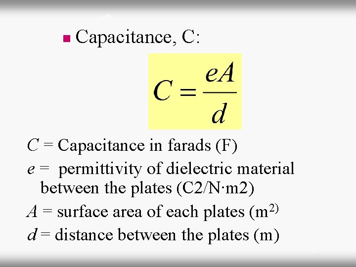 n Capacitance, C: C = Capacitance in farads (F) e = permittivity of dielectric