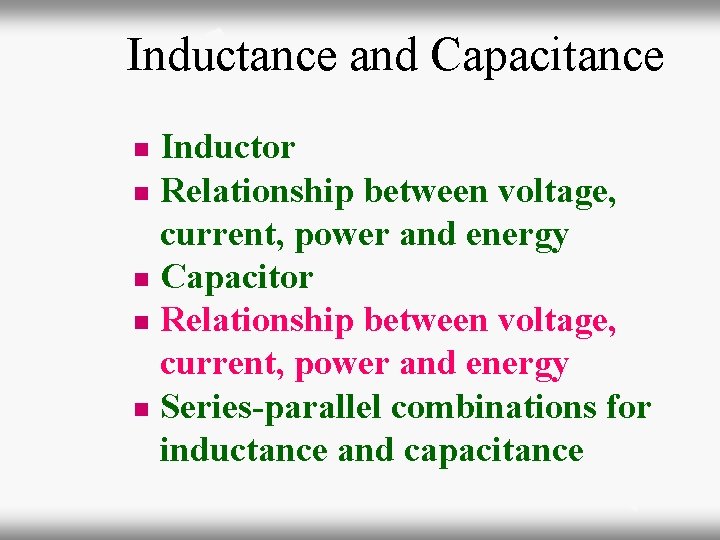 Inductance and Capacitance Inductor n Relationship between voltage, current, power and energy n Capacitor