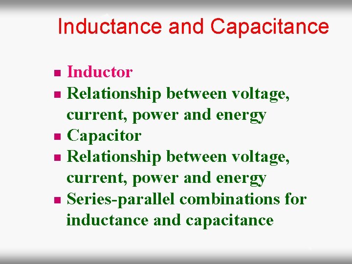 Inductance and Capacitance Inductor n Relationship between voltage, current, power and energy n Capacitor