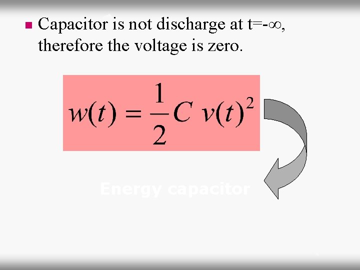 n Capacitor is not discharge at t=-∞, therefore the voltage is zero. Energy capacitor