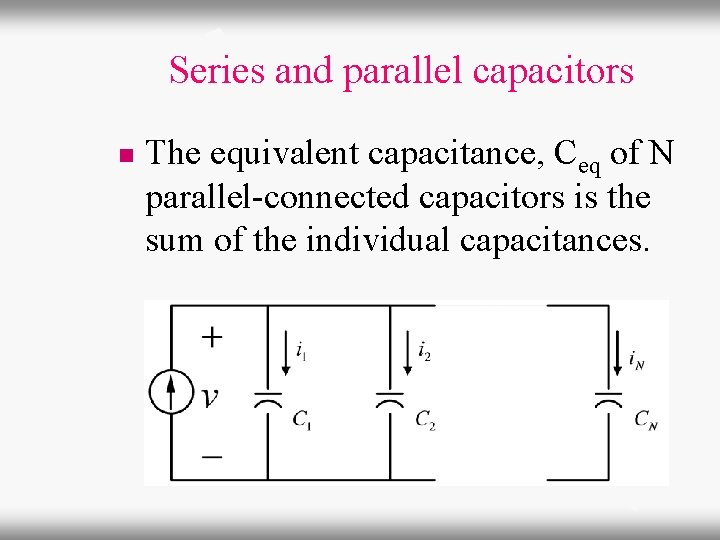 Series and parallel capacitors n The equivalent capacitance, Ceq of N parallel-connected capacitors is