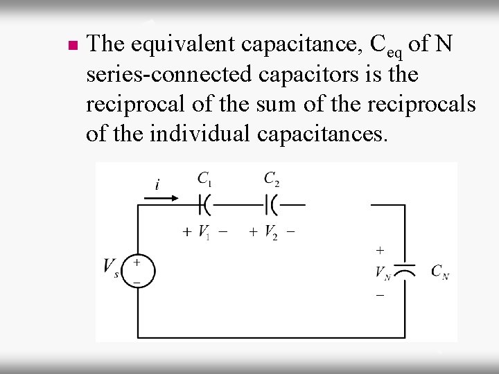 n The equivalent capacitance, Ceq of N series-connected capacitors is the reciprocal of the