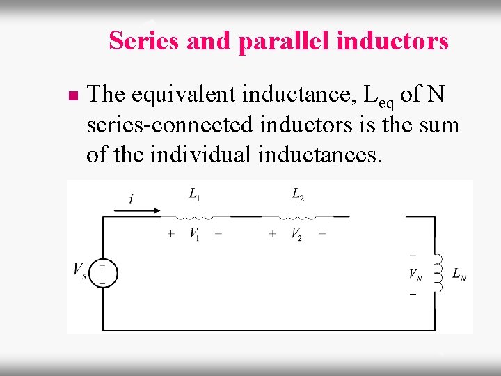 Series and parallel inductors n The equivalent inductance, Leq of N series-connected inductors is