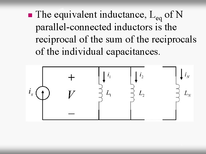 n The equivalent inductance, Leq of N parallel-connected inductors is the reciprocal of the