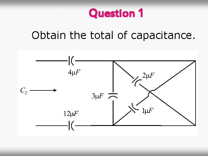 Question 1 Obtain the total of capacitance. 