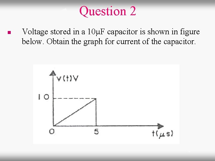 Question 2 n Voltage stored in a 10µF capacitor is shown in figure below.