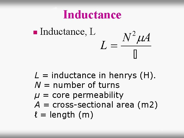Inductance n Inductance, L L = inductance in henrys (H). N = number of