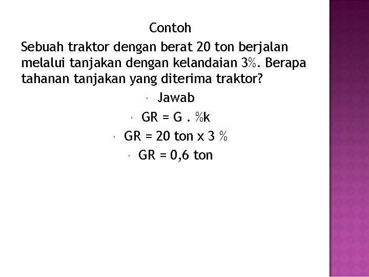 Contoh Sebuah traktor dengan berat 20 ton berjalan melalui tanjakan dengan kelandaian 3%. Berapa