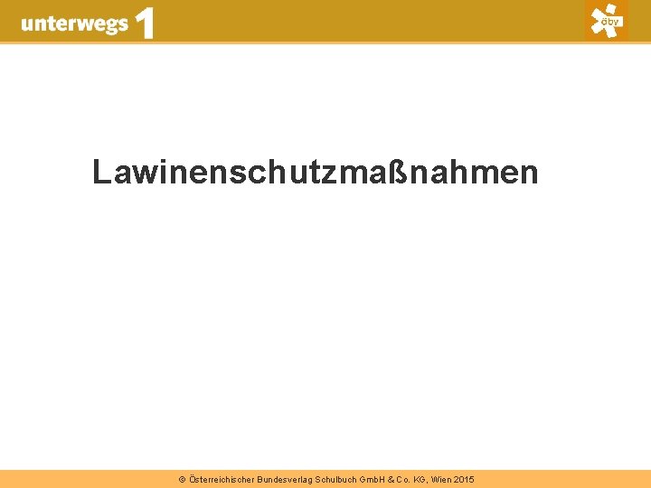 Lawinenschutzmaßnahmen © Österreichischer Bundesverlag Schulbuch Gmb. H & Co. KG, Wien 2015 