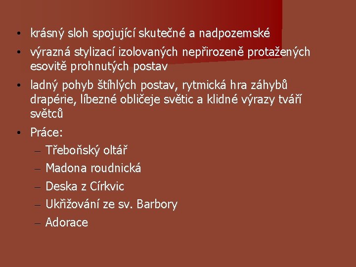 • krásný sloh spojující skutečné a nadpozemské • výrazná stylizací izolovaných nepřirozeně protažených • krásný sloh spojující skutečné a nadpozemské • výrazná stylizací izolovaných nepřirozeně protažených