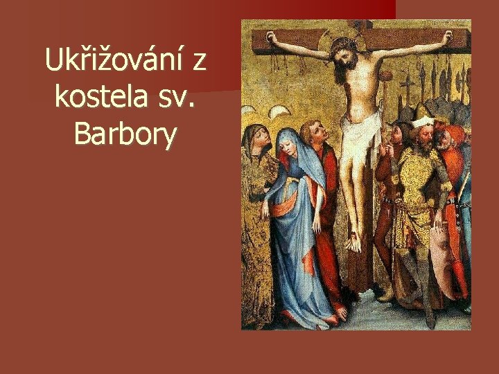 Ukřižování z kostela sv. Barbory Ukřižování z kostela sv. Barbory