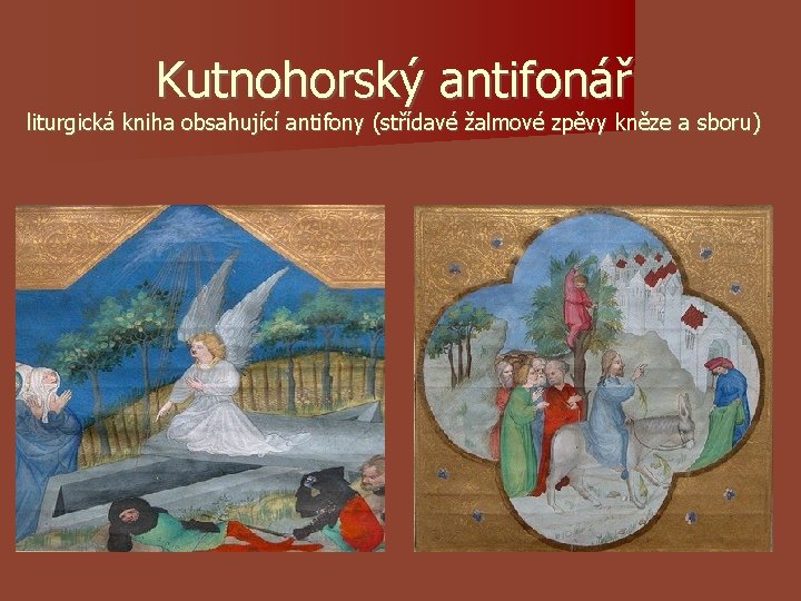Kutnohorský antifonář liturgická kniha obsahující antifony (střídavé žalmové zpěvy kněze a sboru) Kutnohorský antifonář liturgická kniha obsahující antifony (střídavé žalmové zpěvy kněze a sboru)