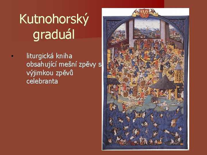 Kutnohorský graduál • liturgická kniha obsahující mešní zpěvy s výjimkou zpěvů celebranta Kutnohorský graduál • liturgická kniha obsahující mešní zpěvy s výjimkou zpěvů celebranta
