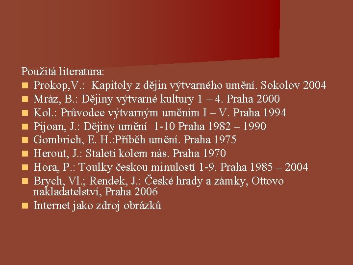 Použitá literatura: Prokop, V. : Kapitoly z dějin výtvarného umění. Sokolov 2004 Mráz, B. Použitá literatura: Prokop, V. : Kapitoly z dějin výtvarného umění. Sokolov 2004 Mráz, B.