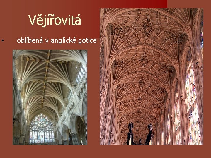 Vějířovitá • oblíbená v anglické gotice Vějířovitá • oblíbená v anglické gotice