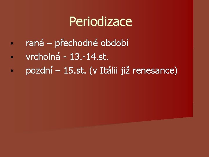 Periodizace • • • raná – přechodné období vrcholná - 13. -14. st. pozdní Periodizace • • • raná – přechodné období vrcholná - 13. -14. st. pozdní