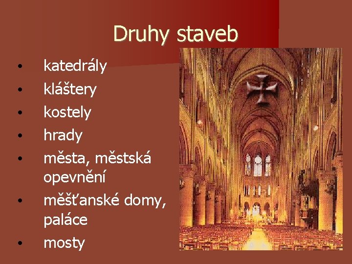Druhy staveb • • katedrály kláštery kostely hrady města, městská opevnění měšťanské domy, paláce Druhy staveb • • katedrály kláštery kostely hrady města, městská opevnění měšťanské domy, paláce