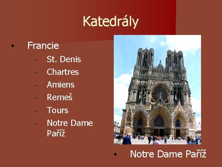 Katedrály • Francie – – – St. Denis Chartres Amiens Remeš Tours Notre Dame Katedrály • Francie – – – St. Denis Chartres Amiens Remeš Tours Notre Dame