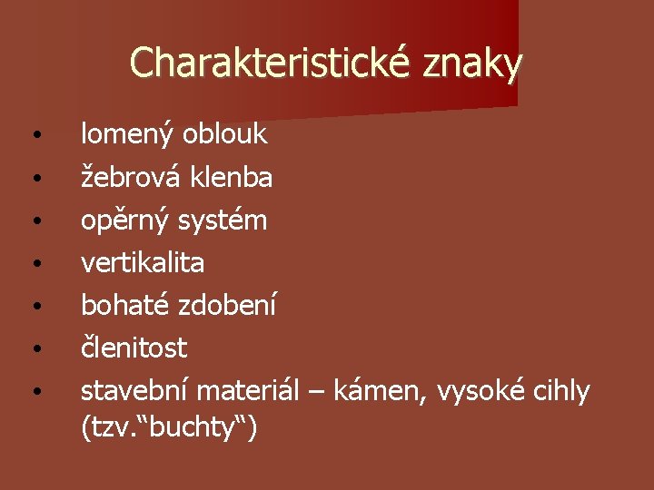 Charakteristické znaky • • lomený oblouk žebrová klenba opěrný systém vertikalita bohaté zdobení členitost Charakteristické znaky • • lomený oblouk žebrová klenba opěrný systém vertikalita bohaté zdobení členitost