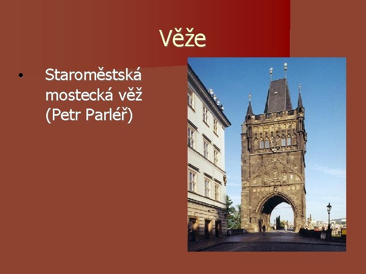 Věže • Staroměstská mostecká věž (Petr Parléř) Věže • Staroměstská mostecká věž (Petr Parléř)