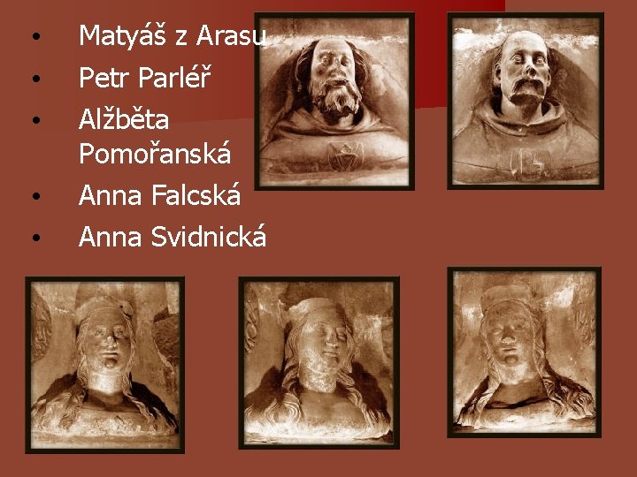 • • • Matyáš z Arasu Petr Parléř Alžběta Pomořanská Anna Falcská Anna • • • Matyáš z Arasu Petr Parléř Alžběta Pomořanská Anna Falcská Anna