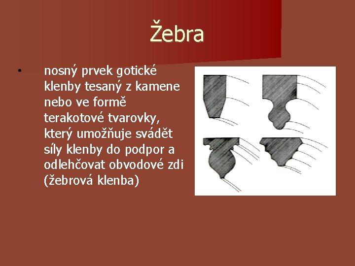 Žebra • nosný prvek gotické klenby tesaný z kamene nebo ve formě terakotové tvarovky, Žebra • nosný prvek gotické klenby tesaný z kamene nebo ve formě terakotové tvarovky,