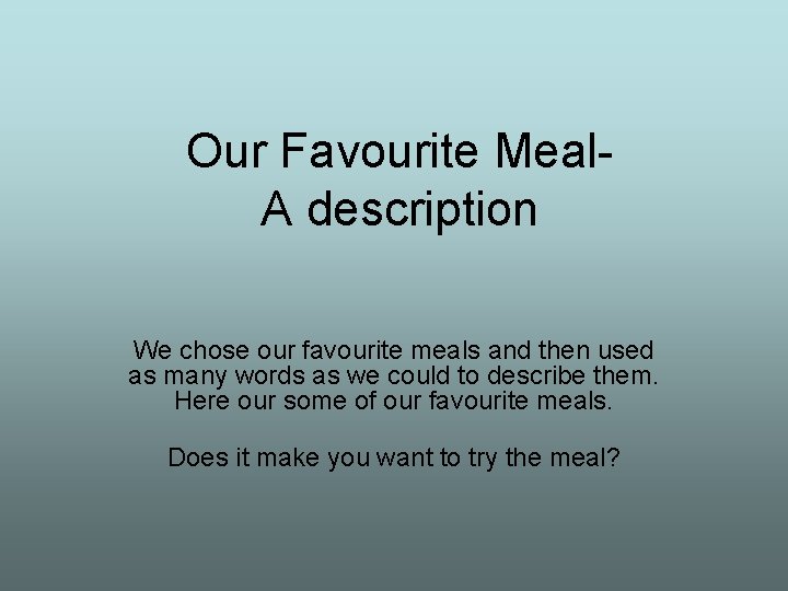 Our Favourite Meal. A description We chose our favourite meals and then used as