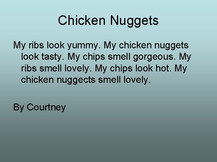 Chicken Nuggets My ribs look yummy. My chicken nuggets look tasty. My chips smell