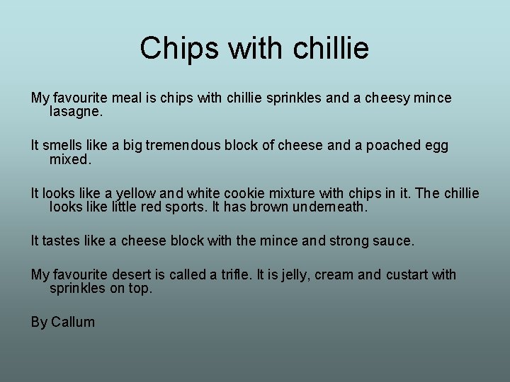 Chips with chillie My favourite meal is chips with chillie sprinkles and a cheesy