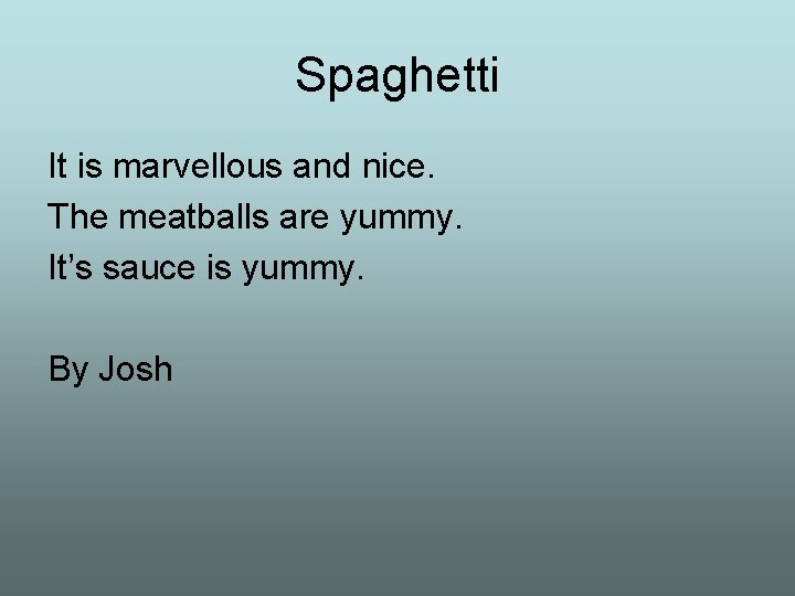 Spaghetti It is marvellous and nice. The meatballs are yummy. It’s sauce is yummy.