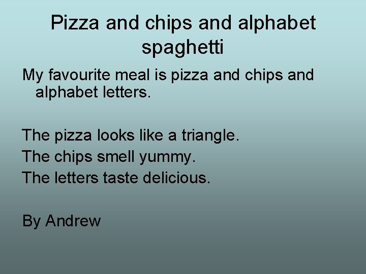 Pizza and chips and alphabet spaghetti My favourite meal is pizza and chips and