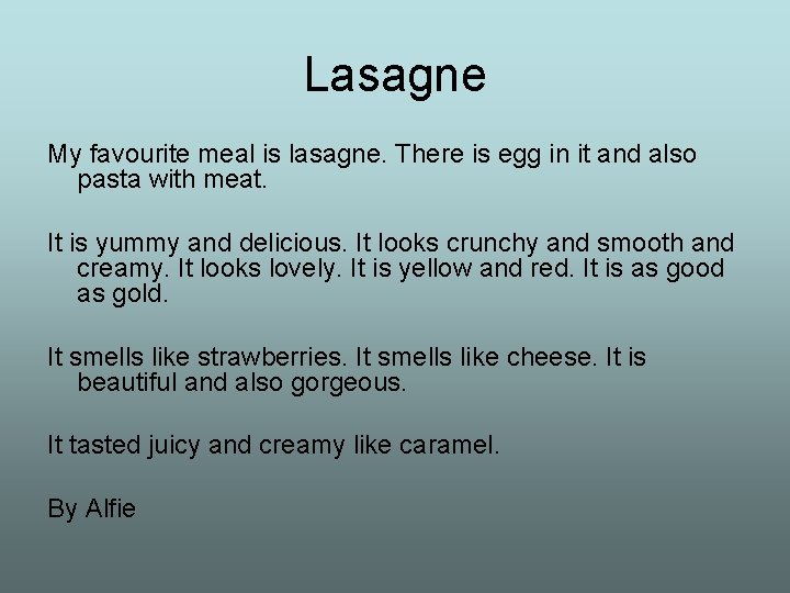 Lasagne My favourite meal is lasagne. There is egg in it and also pasta