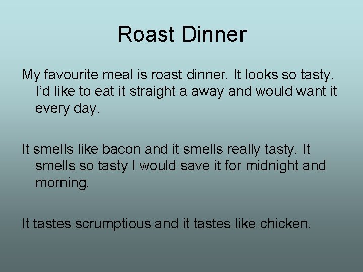 Roast Dinner My favourite meal is roast dinner. It looks so tasty. I’d like